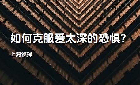 上海侦探:如何克服爱太深的恐惧?